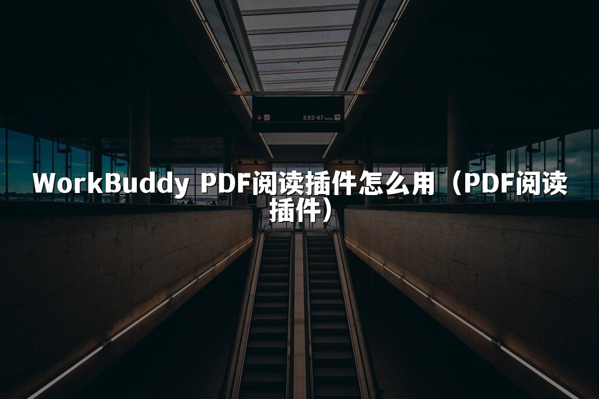 WorkBuddy PDF阅读插件怎么用（PDF阅读插件）