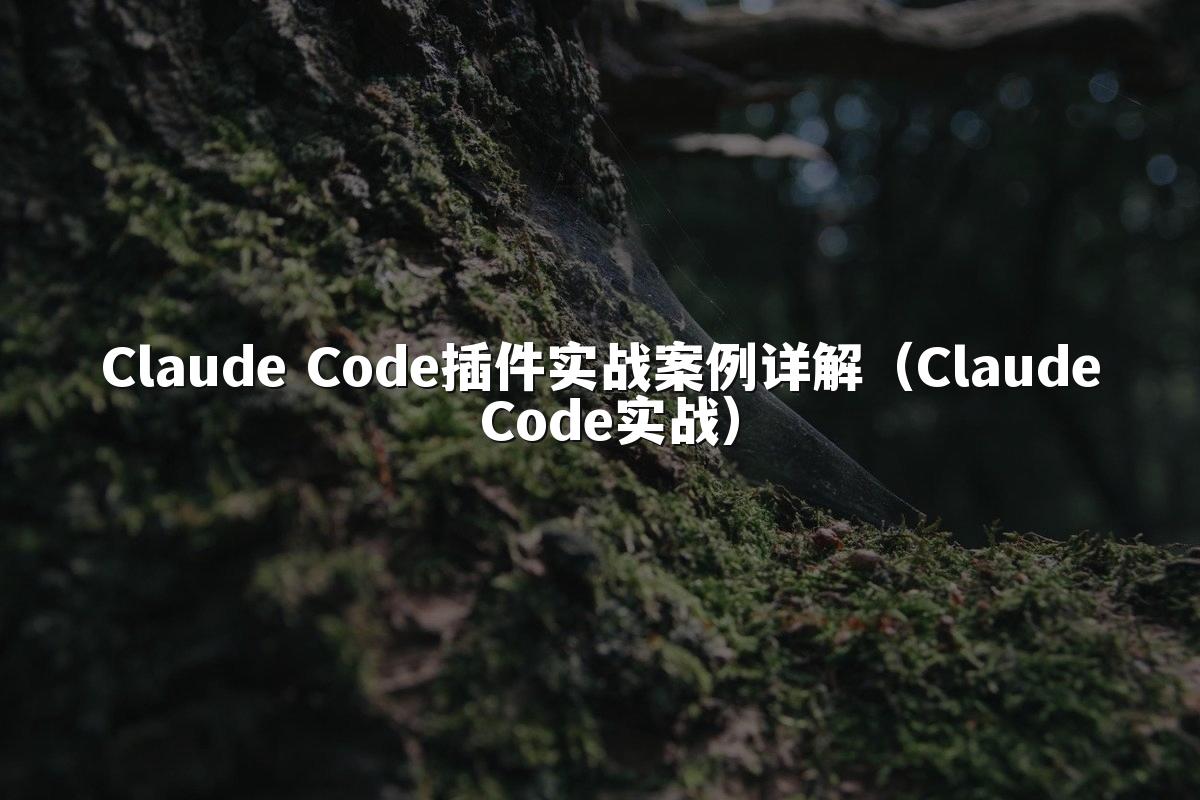 Claude Code插件实战案例详解(Claude Code实战)