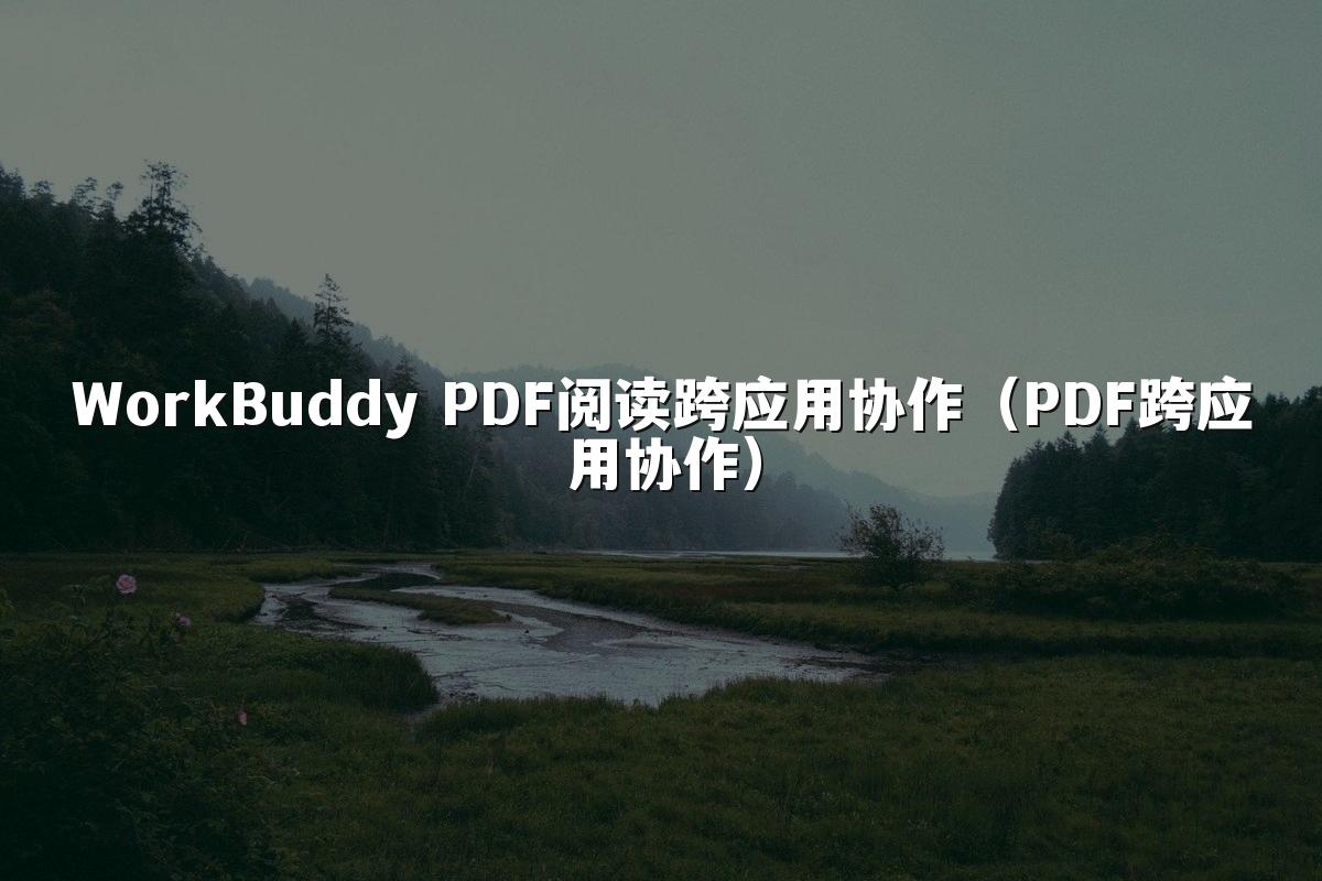 WorkBuddy PDF阅读跨应用协作（PDF跨应用协作）