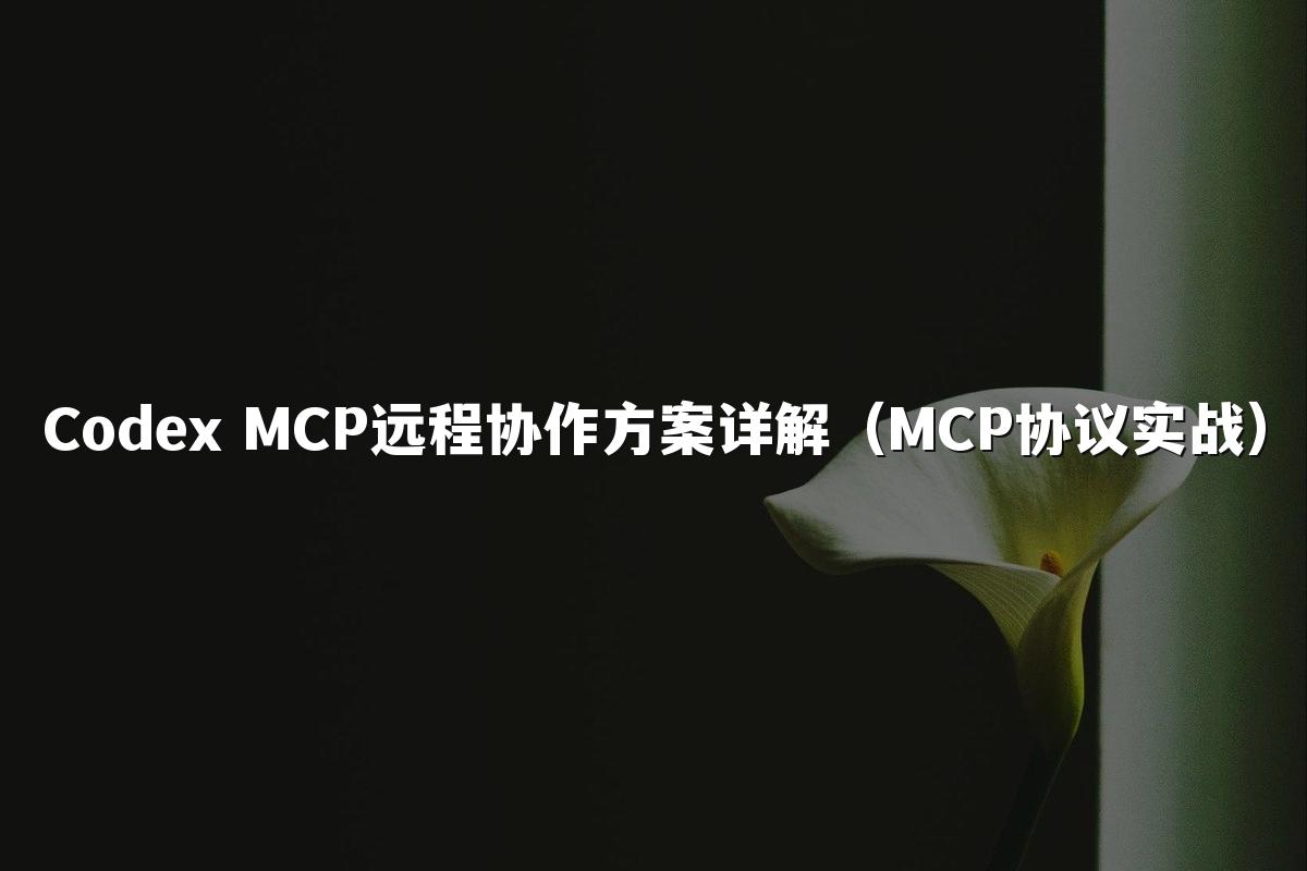 Codex MCP远程协作方案详解（MCP协议实战）
