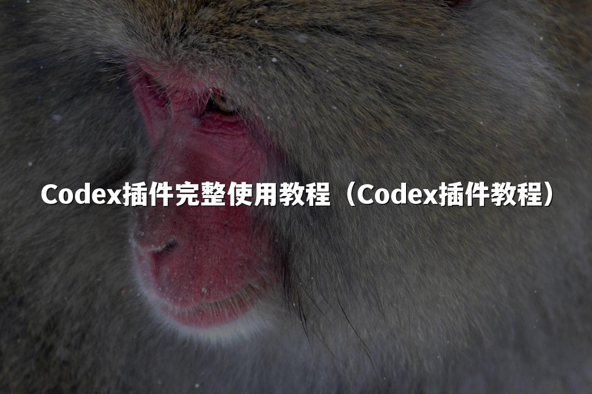 Codex插件完整使用教程（Codex插件教程）