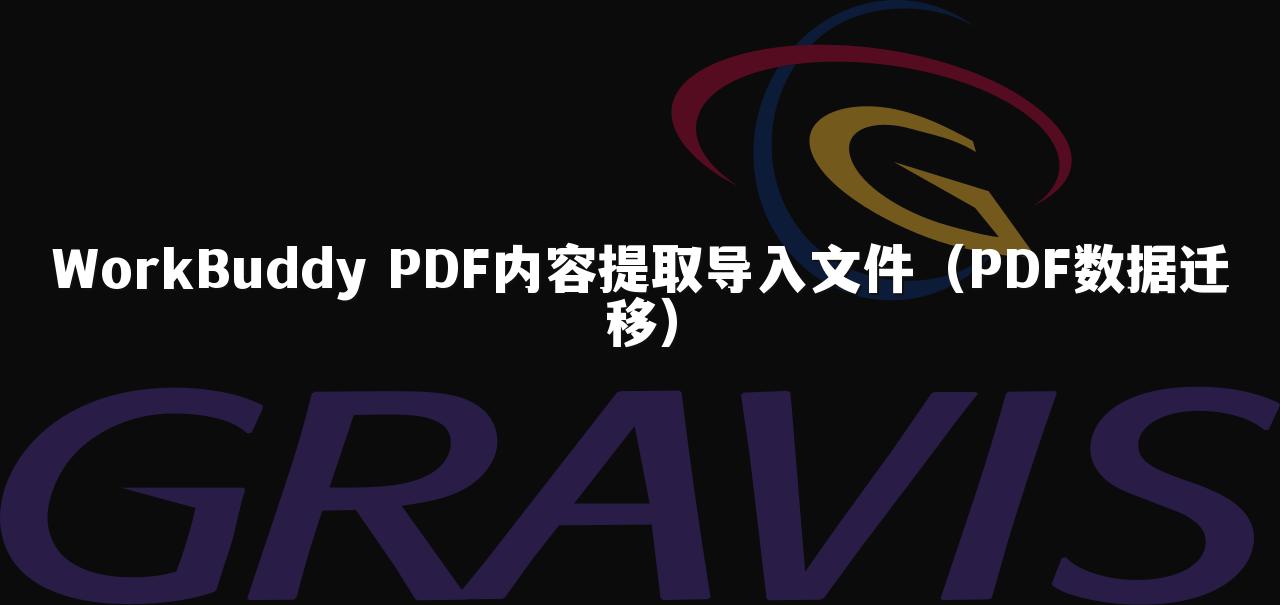 WorkBuddy PDF内容提取导入文件(PDF数据迁移)