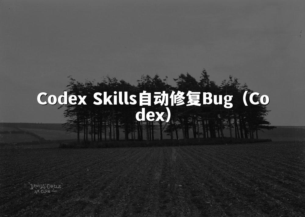 Codex Skills自动修复Bug（Codex）