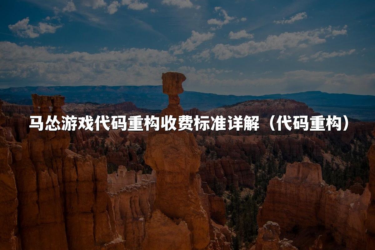 马怂游戏代码重构收费标准详解（代码重构）