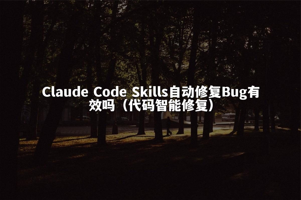 Claude Code Skills自动修复Bug有效吗（代码智能修复）