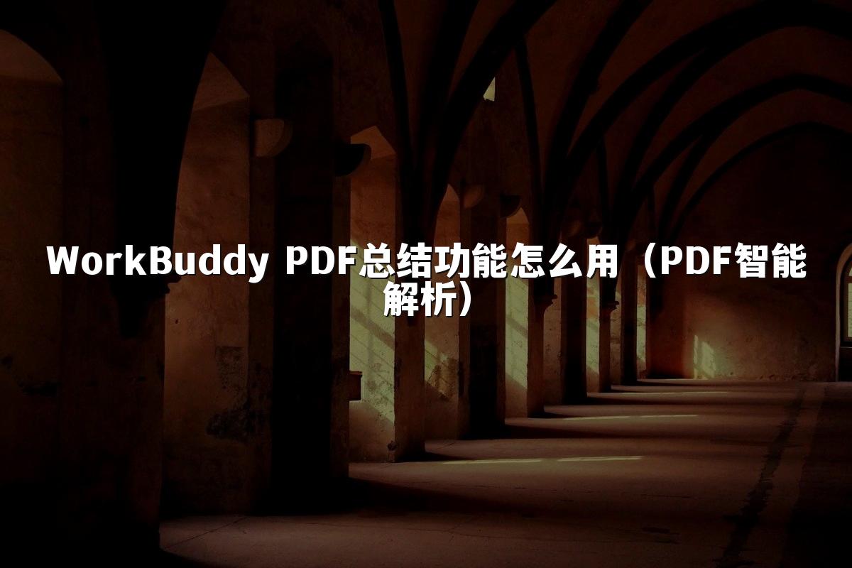 WorkBuddy PDF总结功能怎么用(PDF智能解析)