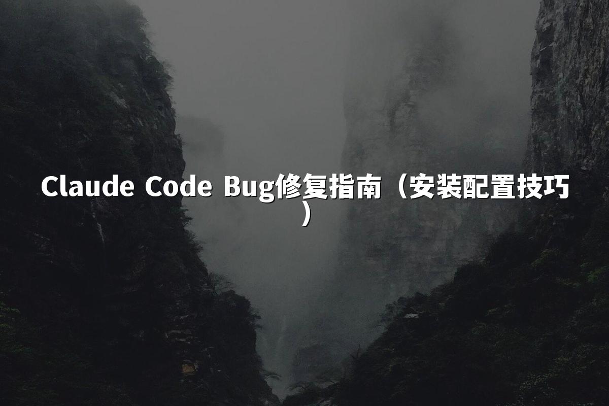Claude Code Bug修复指南(安装配置技巧)