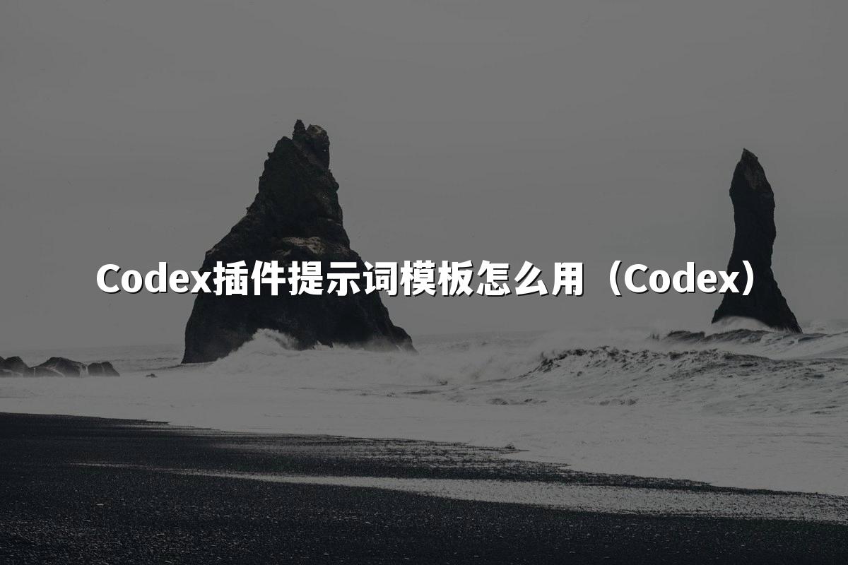 Codex插件提示词模板怎么用（Codex）