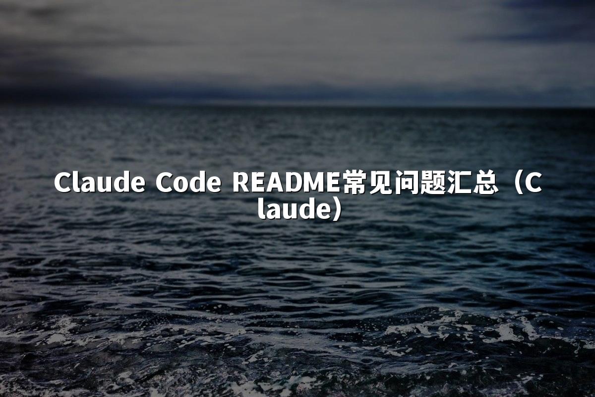 Claude Code README常见问题汇总（Claude）