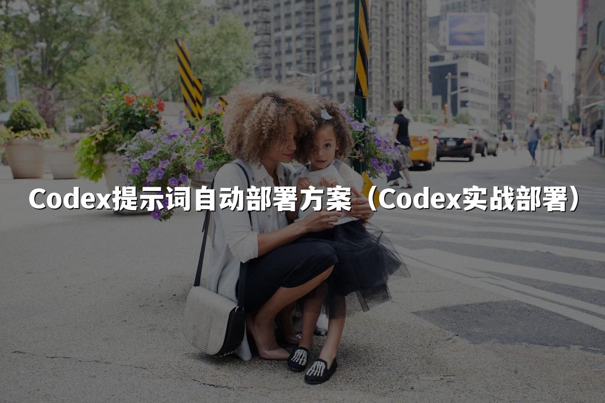 Codex提示词自动部署方案(Codex实战部署)