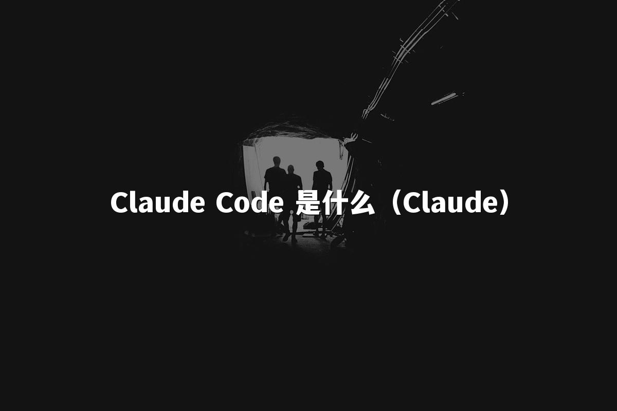Claude Code 是什么（Claude）