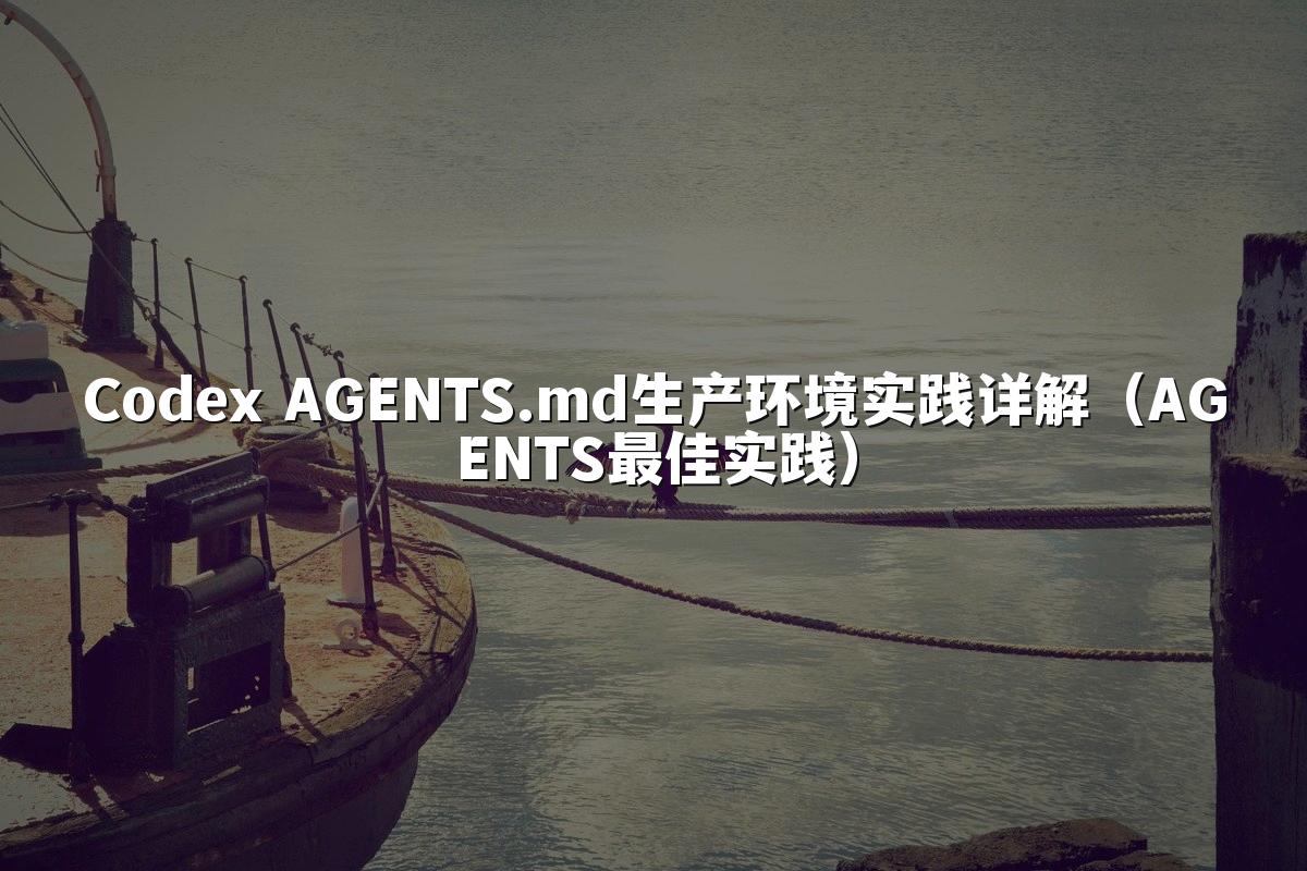 Codex AGENTS.md生产环境实践详解(AGENTS最佳实践)