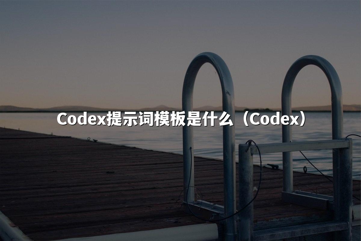 Codex提示词模板是什么（Codex）
