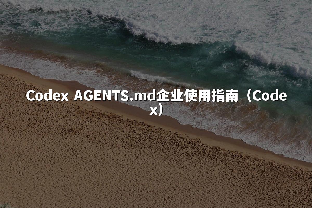 Codex AGENTS.md企业使用指南（Codex）