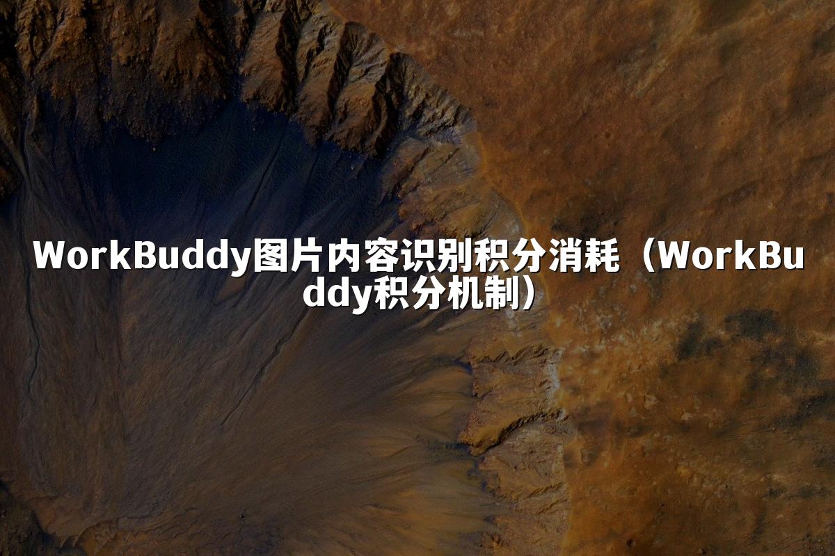 WorkBuddy图片内容识别积分消耗(WorkBuddy积分机制)