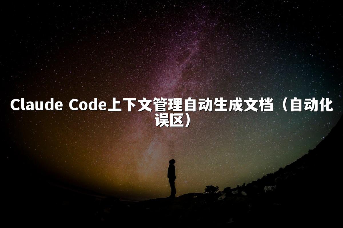 Claude Code上下文管理自动生成文档（自动化误区）