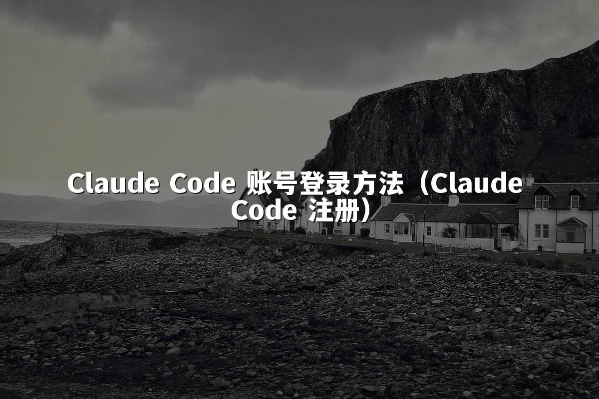 Claude Code 账号登录方法（Claude Code 注册）