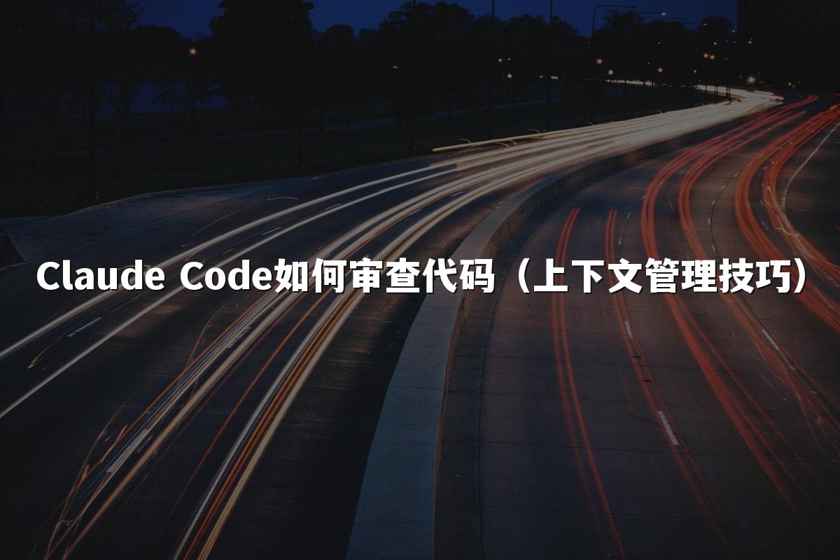 Claude Code如何审查代码（上下文管理技巧）