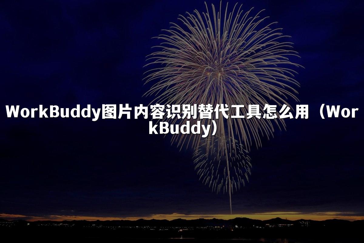 WorkBuddy图片内容识别替代工具怎么用（WorkBuddy）