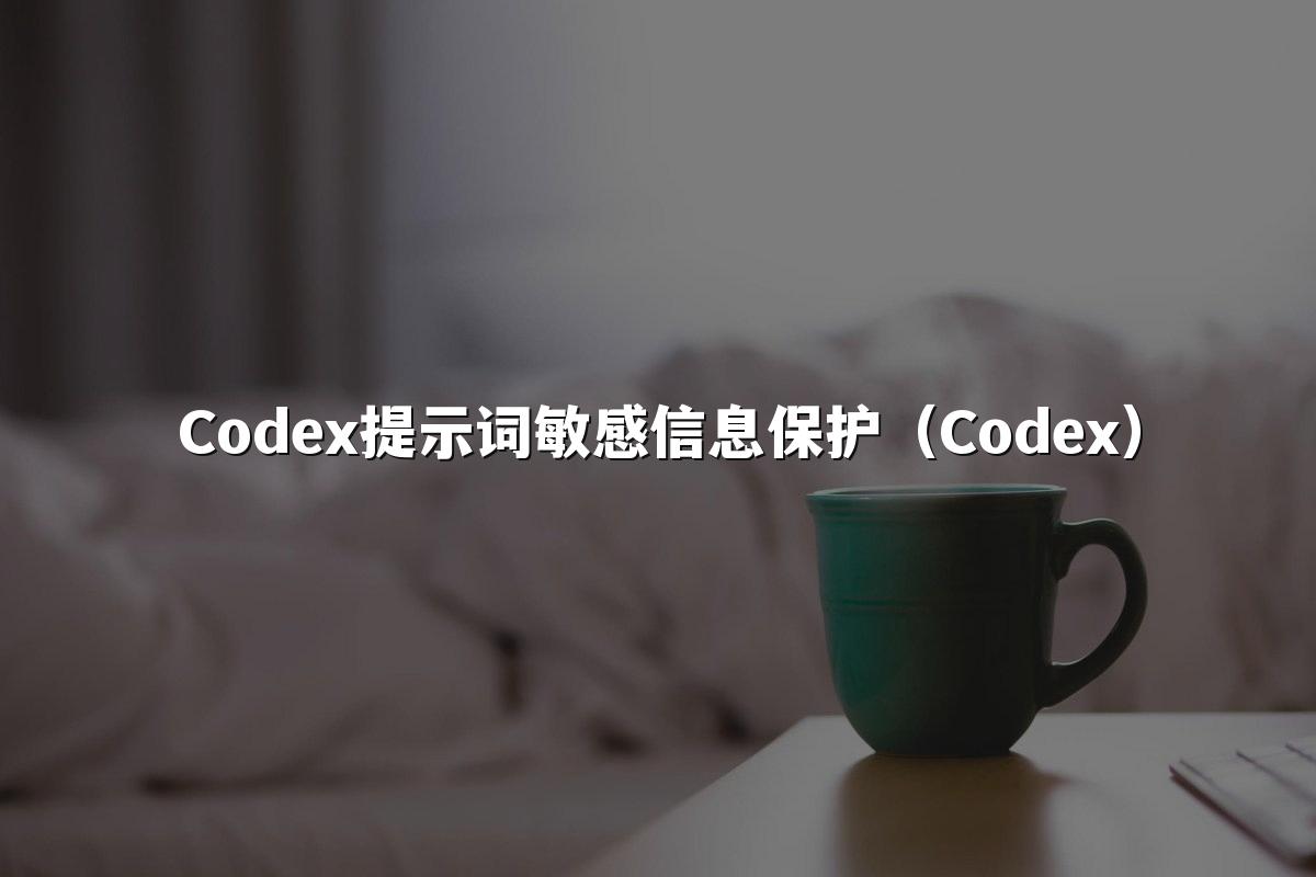 Codex提示词敏感信息保护(Codex)