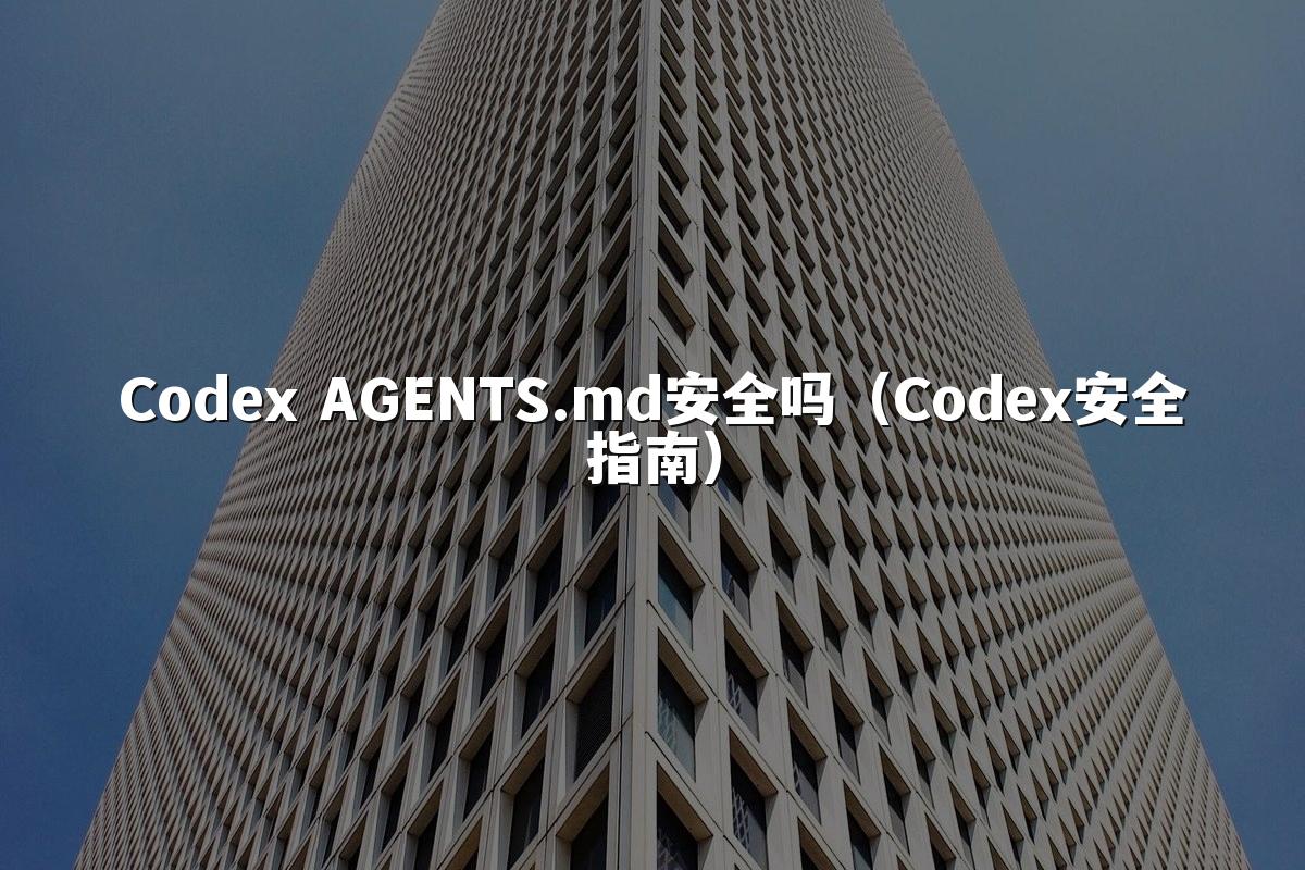 Codex AGENTS.md安全吗（Codex安全指南）