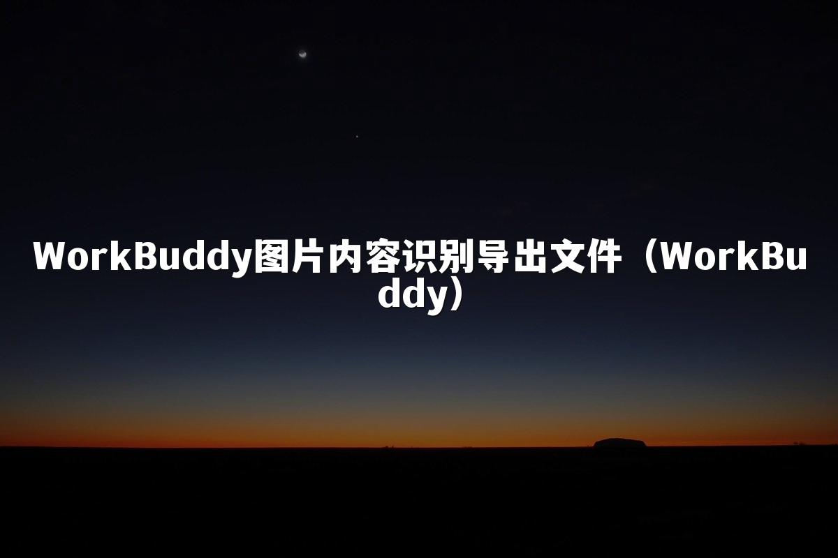 WorkBuddy图片内容识别导出文件（WorkBuddy）