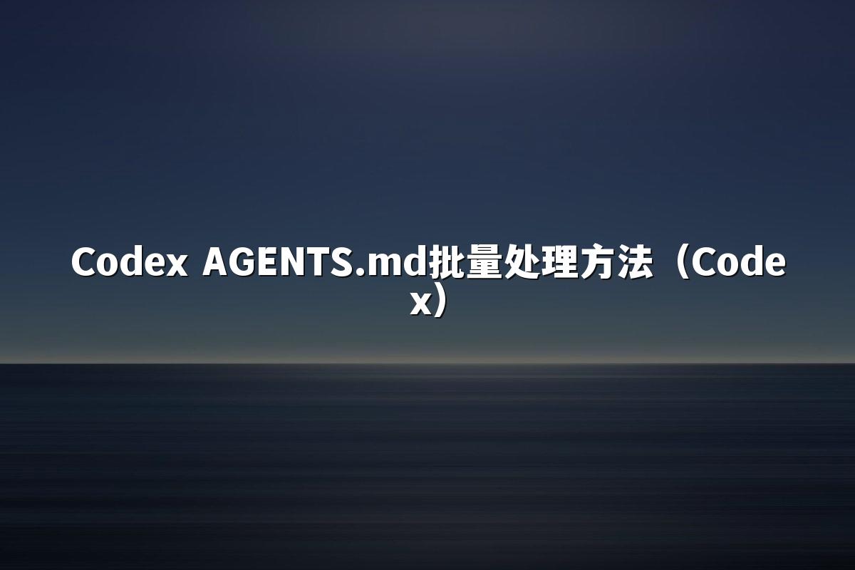 Codex AGENTS.md批量处理方法（Codex）