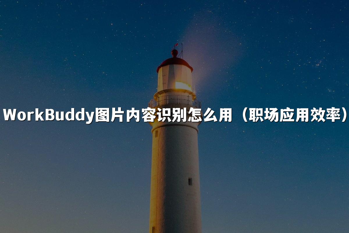 WorkBuddy图片内容识别怎么用（职场应用效率）