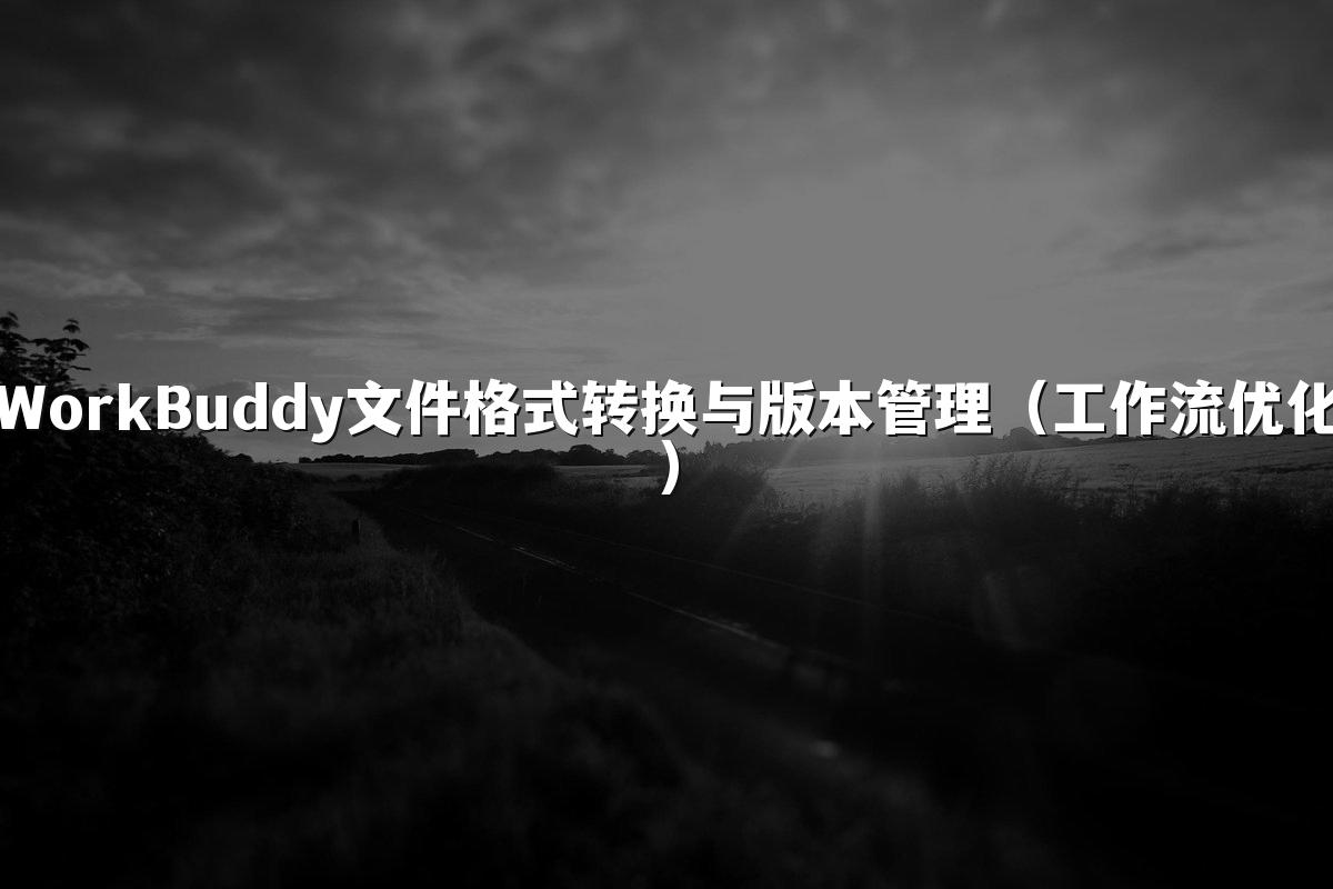 WorkBuddy文件格式转换与版本管理(工作流优化)