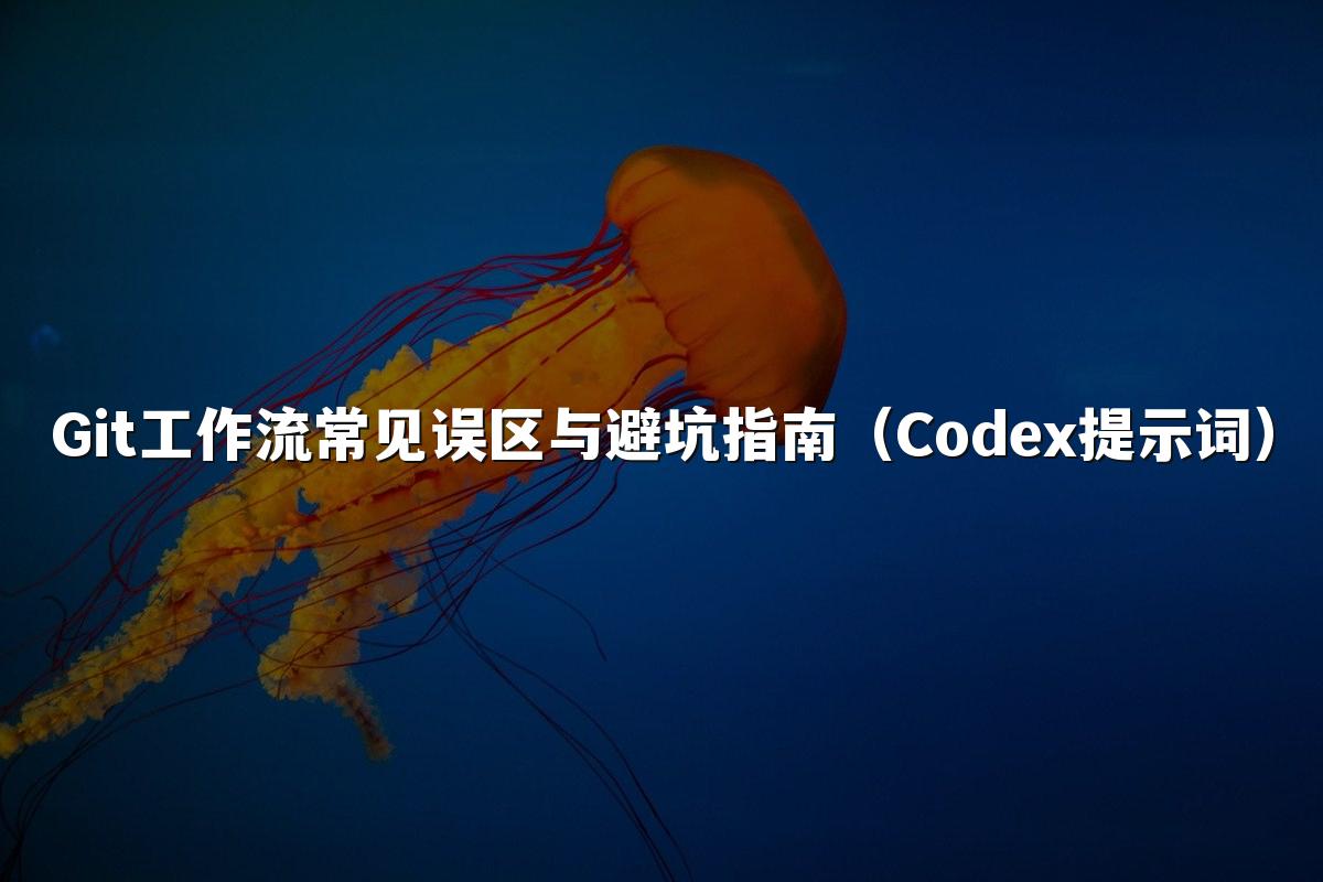 Git工作流常见误区与避坑指南(Codex提示词)