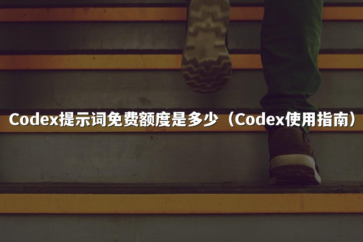 Codex提示词免费额度是多少(Codex使用指南)