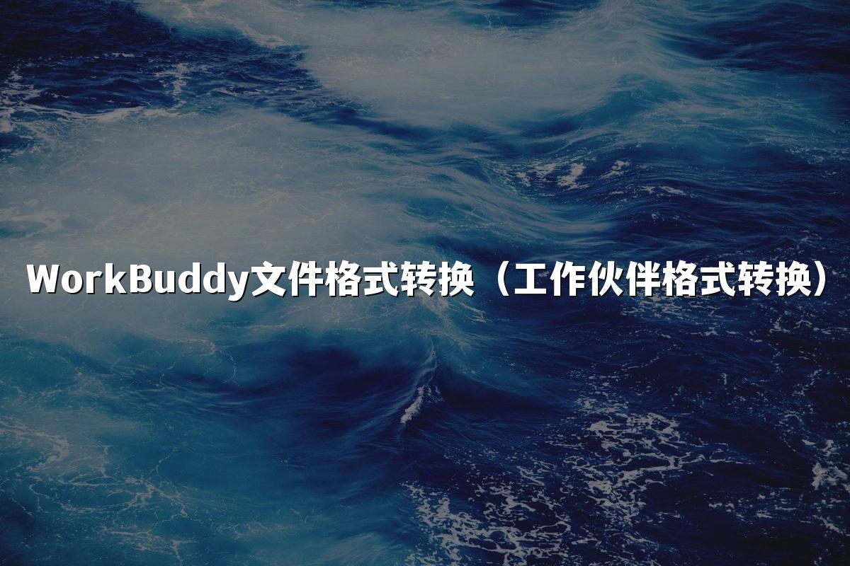 WorkBuddy文件格式转换(工作伙伴格式转换)