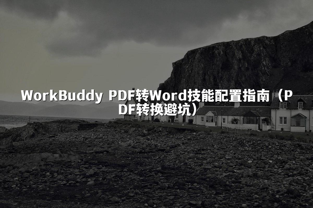 WorkBuddy PDF转Word技能配置指南（PDF转换避坑）