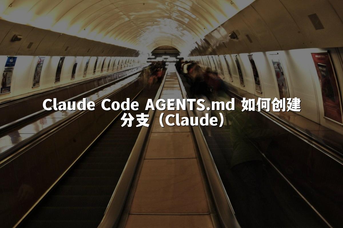 Claude Code AGENTS.md 如何创建分支（Claude）