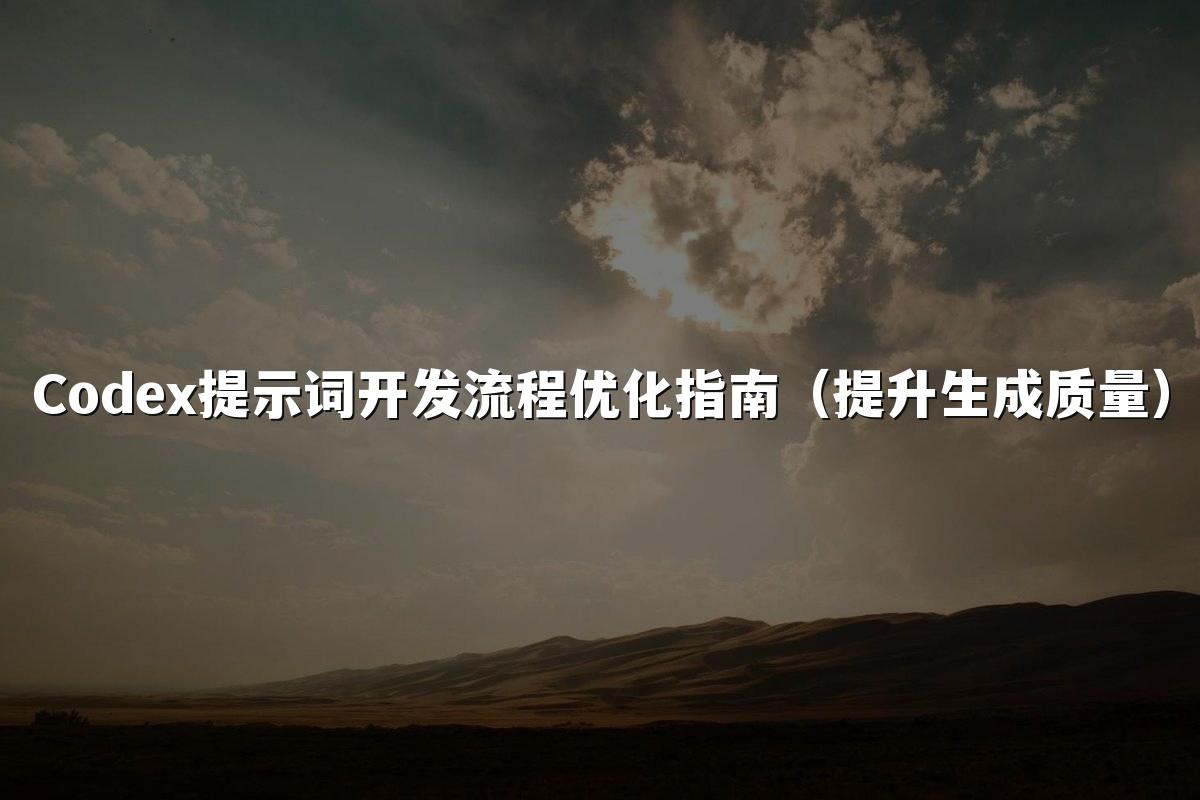 Codex提示词开发流程优化指南（提升生成质量）
