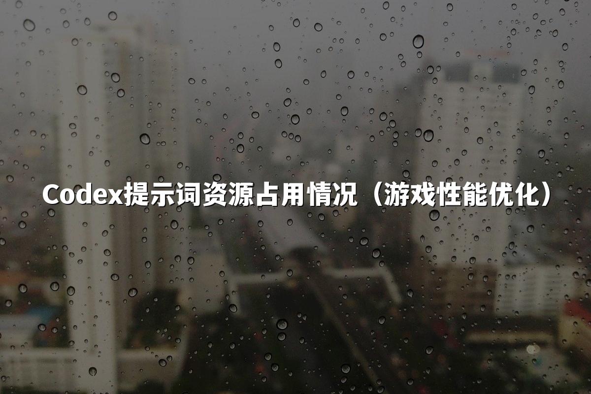 Codex提示词资源占用情况(游戏性能优化)