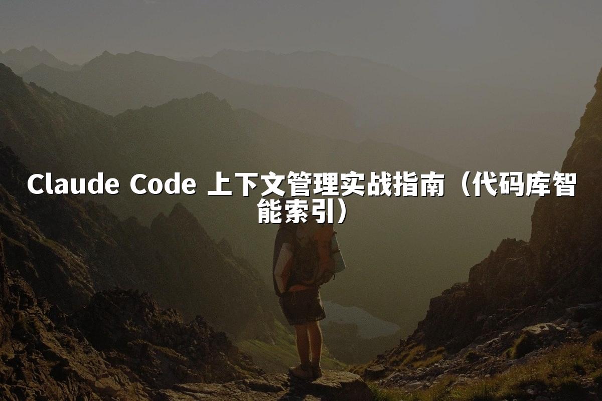 Claude Code 上下文管理实战指南（代码库智能索引）