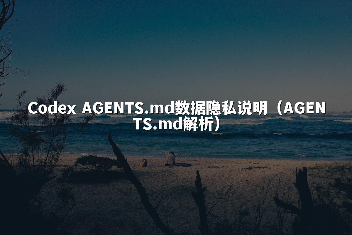 Codex AGENTS.md数据隐私说明(AGENTS.md解析)