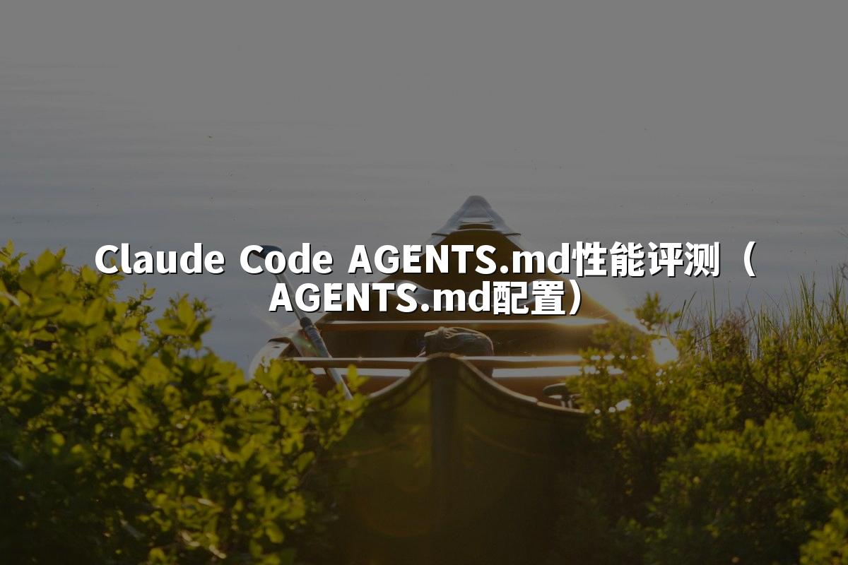 Claude Code AGENTS.md性能评测（AGENTS.md配置）
