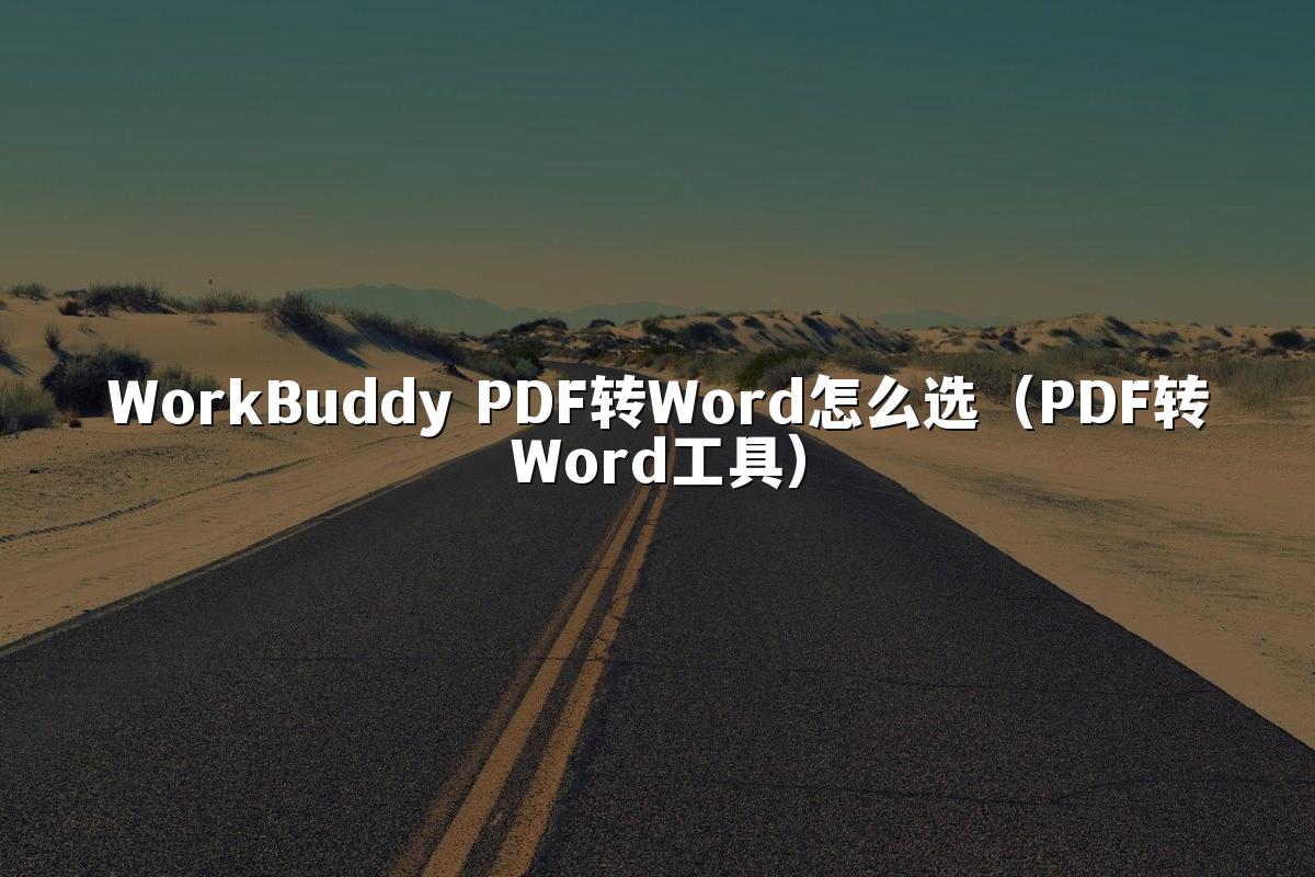 WorkBuddy PDF转Word怎么选(PDF转Word工具)
