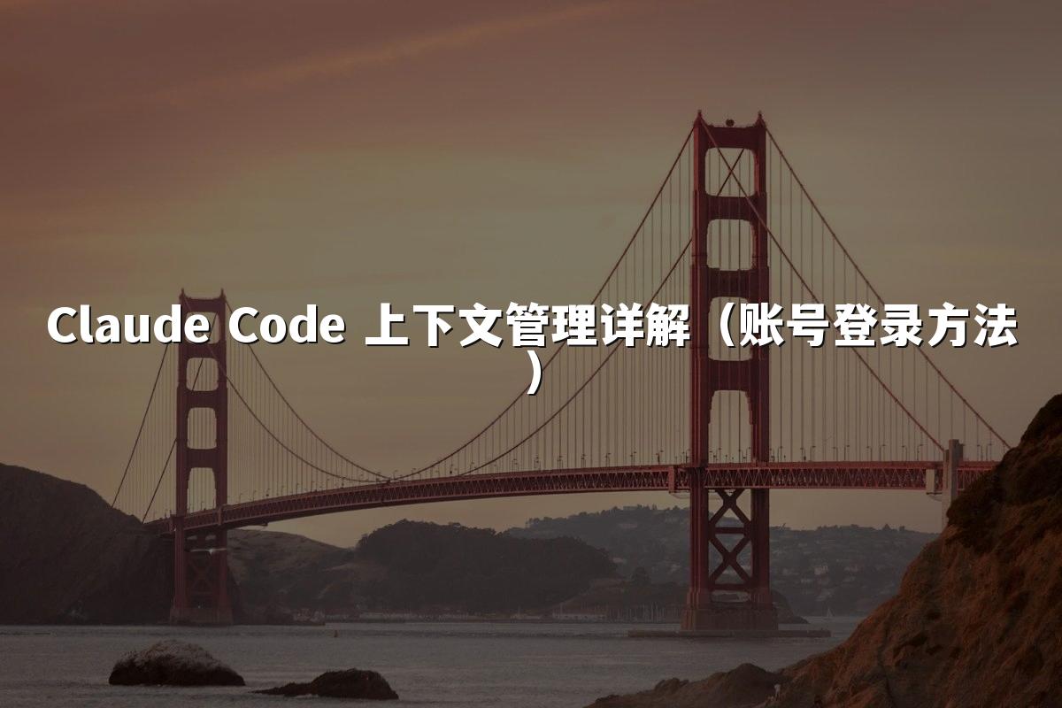 Claude Code 上下文管理详解（账号登录方法）