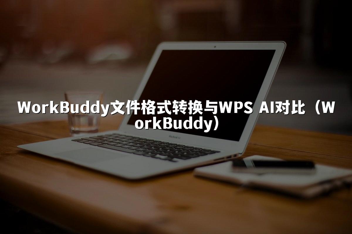 WorkBuddy文件格式转换与WPS AI对比(WorkBuddy)