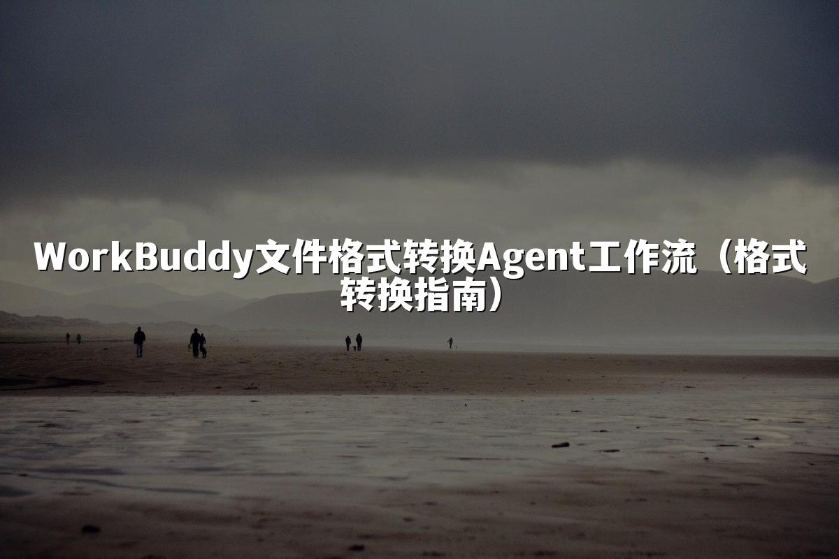 WorkBuddy文件格式转换Agent工作流(格式转换指南)