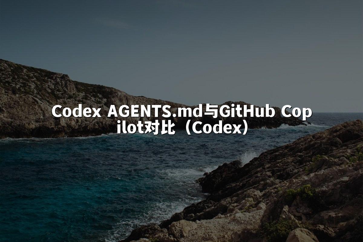 Codex AGENTS.md与GitHub Copilot对比(Codex)