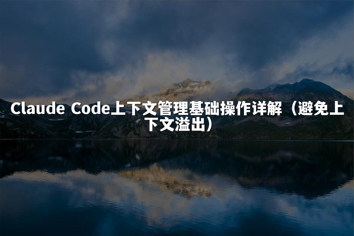 Claude Code上下文管理基础操作详解（避免上下文溢出）