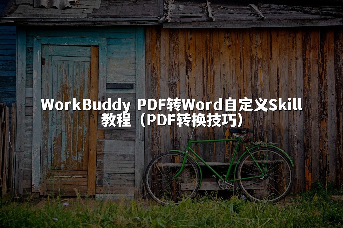 WorkBuddy PDF转Word自定义Skill教程(PDF转换技巧)