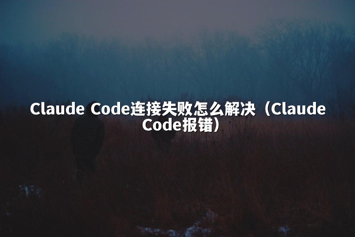 Claude Code连接失败怎么解决(Claude Code报错)