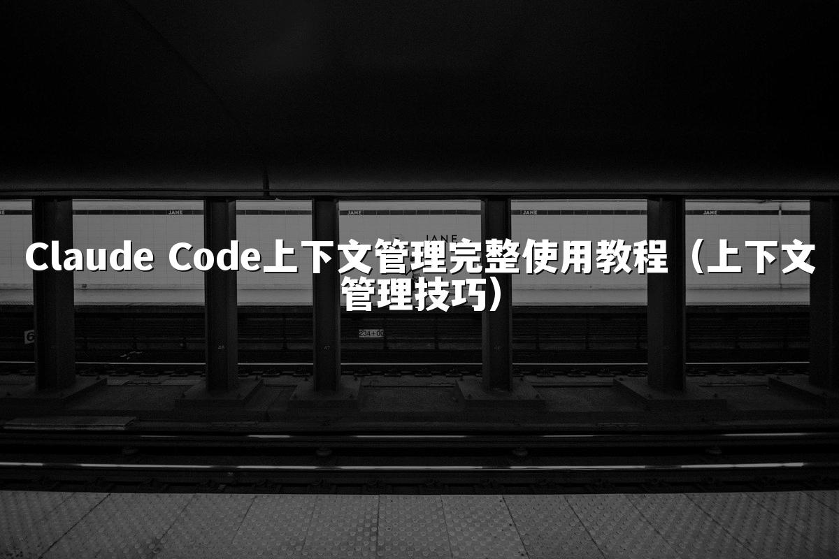 Claude Code上下文管理完整使用教程（上下文管理技巧）