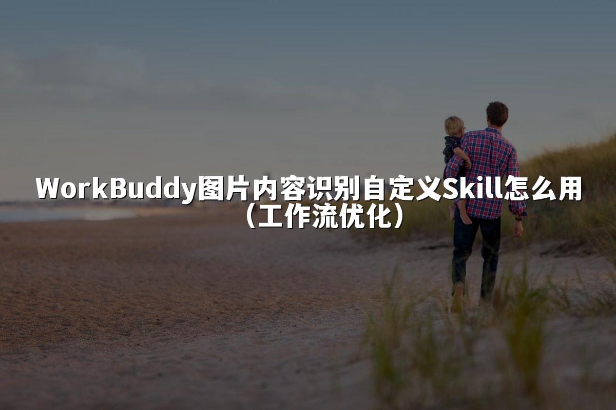 WorkBuddy图片内容识别自定义Skill怎么用(工作流优化)