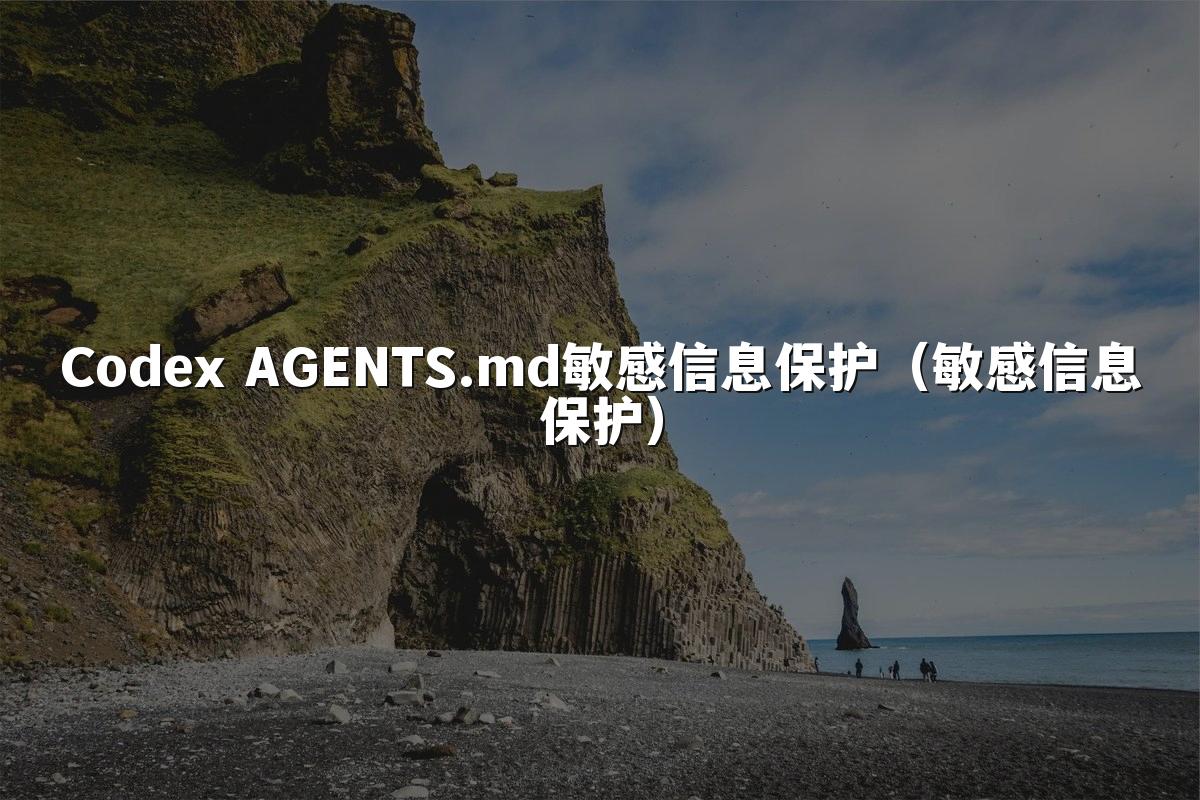 Codex AGENTS.md敏感信息保护（敏感信息保护）